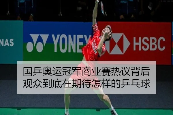 国乒奥运冠军商业赛热议背后 观众到底在期待怎样的乒乓球